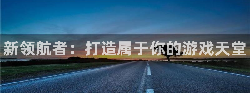 星空93299娱乐：新领航者：打造属于你的游戏天堂