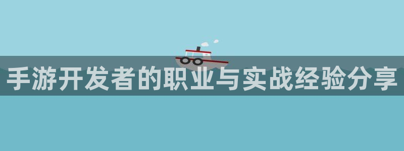 星空娱乐旧版app：手游开发者的职业与实战经验分享